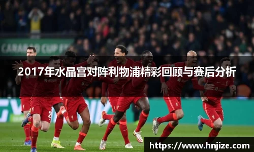 2017年水晶宫对阵利物浦精彩回顾与赛后分析