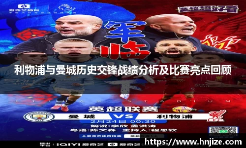 利物浦与曼城历史交锋战绩分析及比赛亮点回顾
