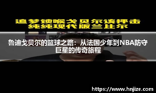 鲁迪戈贝尔的篮球之路：从法国少年到NBA防守巨星的传奇旅程