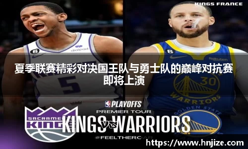 夏季联赛精彩对决国王队与勇士队的巅峰对抗赛即将上演