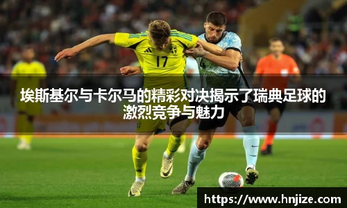 埃斯基尔与卡尔马的精彩对决揭示了瑞典足球的激烈竞争与魅力